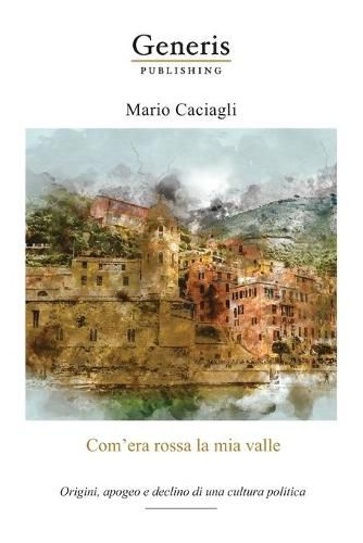 Cover image for Com'era rossa la mia valle: Origini, apogeo e declino di una cultura politica