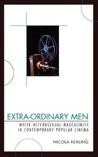 Cover image for Extra-Ordinary Men: White Heterosexual Masculinity and Contemporary Popular Cinema