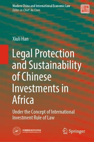 Cover image for Legal Protection and Sustainability of Chinese Investments in Africa: Under the Concept of International Investment Rule of Law