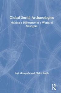 Cover image for Global Social Archaeologies: Making a Difference in a World of Strangers