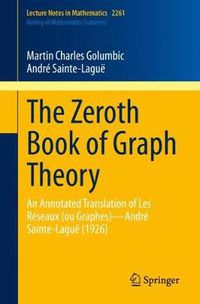 Cover image for The Zeroth Book of Graph Theory: An Annotated Translation of Les Reseaux (ou Graphes)-Andre Sainte-Lague (1926)