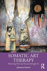 Cover image for Somatic Art Therapy: Alleviating Pain and Trauma through Art