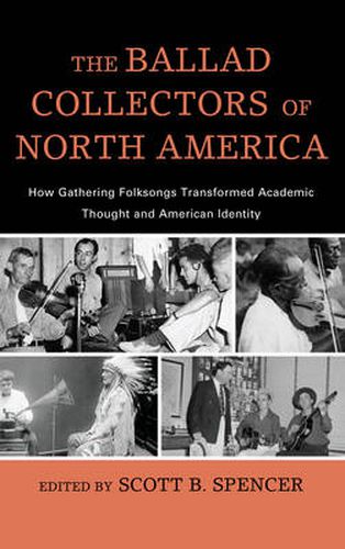 Cover image for The Ballad Collectors of North America: How Gathering Folksongs Transformed Academic Thought and American Identity