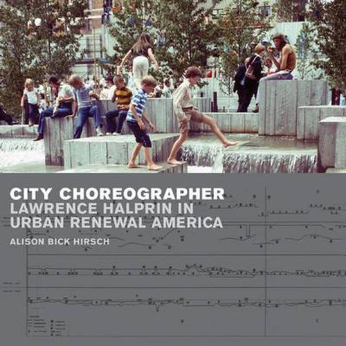 Cover image for City Choreographer: Lawrence Halprin in Urban Renewal America