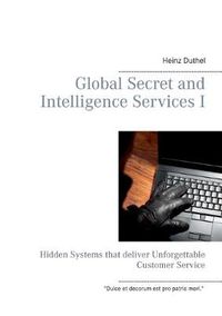 Cover image for Global Secret and Intelligence Services I: Hidden Systems that deliver Unforgettable Customer Service