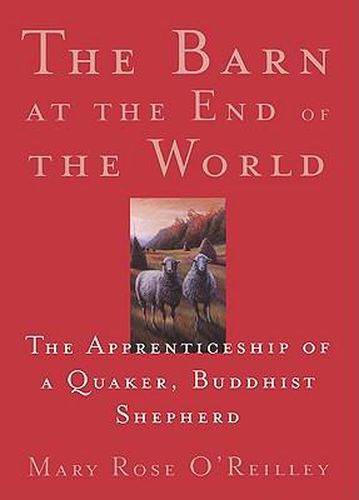 Cover image for The Barn at the End of the World: The Apprenticeship of a Quaker, Buddhist Shepherd