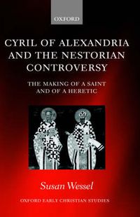 Cover image for Cyril of Alexandria and the Nestorian Controversy: The Making of a Saint and of a Heretic