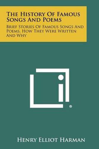 The History of Famous Songs and Poems: Brief Stories of Famous Songs and Poems, How They Were Written and Why