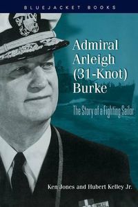 Cover image for Admiral Arleigh (31-knot) Burke: The Story of a Fighting Sailor