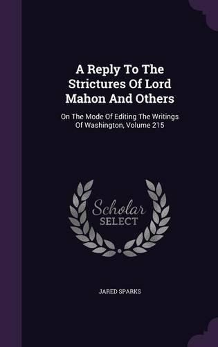 Cover image for A Reply to the Strictures of Lord Mahon and Others: On the Mode of Editing the Writings of Washington, Volume 215