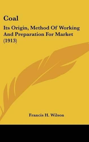 Coal: Its Origin, Method of Working and Preparation for Market (1913)