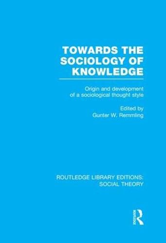 Cover image for Towards the Sociology of Knowledge (RLE Social Theory): Origin and Development of a Sociological Thought Style