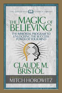 Cover image for The Magic of Believing (Condensed Classics): The Immortal Program to Unlocking the Success-Power of Your Mind