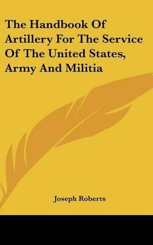 Cover image for The Handbook of Artillery for the Service of the United States, Army and Militia