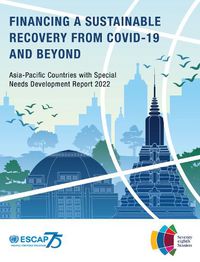 Cover image for Asia-Pacific Countries with Special Needs Development Report 2022: Financing a Sustainable Recovery From Covid-19 and Beyond