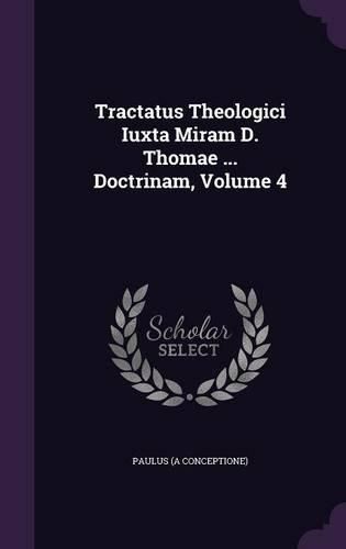 Cover image for Tractatus Theologici Iuxta Miram D. Thomae ... Doctrinam, Volume 4