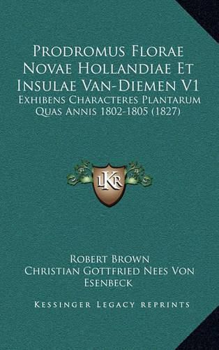 Prodromus Florae Novae Hollandiae Et Insulae Van-Diemen V1: Exhibens Characteres Plantarum Quas Annis 1802-1805 (1827)