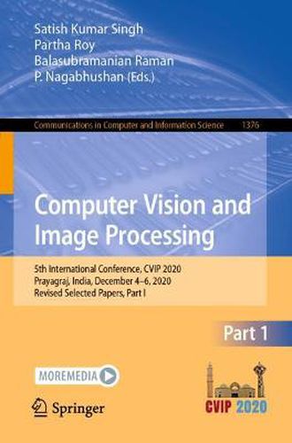 Cover image for Computer Vision and Image Processing: 5th International Conference, CVIP 2020, Prayagraj, India, December 4-6, 2020, Revised Selected Papers, Part I