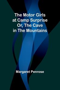 Cover image for The Motor Girls at Camp Surprise; Or, The Cave in the Mountains