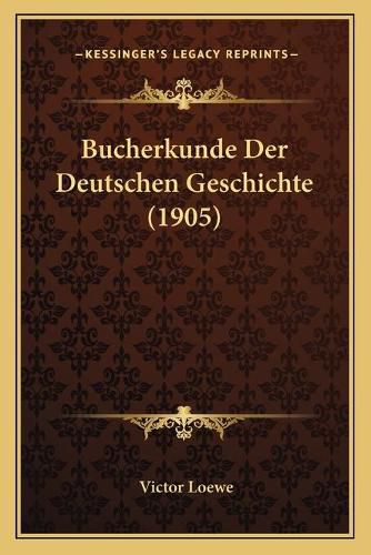 Cover image for Bucherkunde Der Deutschen Geschichte (1905)