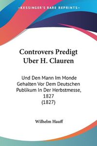 Cover image for Controvers Predigt Uber H. Clauren: Und Den Mann Im Monde Gehalten VOR Dem Deutschen Publikum in Der Herbstmesse, 1827 (1827)