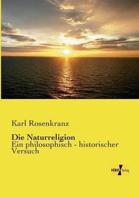 Cover image for Die Naturreligion: Ein philosophisch - historischer Versuch