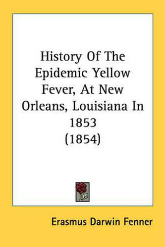 Cover image for History Of The Epidemic Yellow Fever, At New Orleans, Louisiana In 1853 (1854)