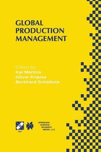 Cover image for Global Production Management: IFIP WG5.7 International Conference on Advances in Production Management Systems September 6-10, 1999, Berlin, Germany