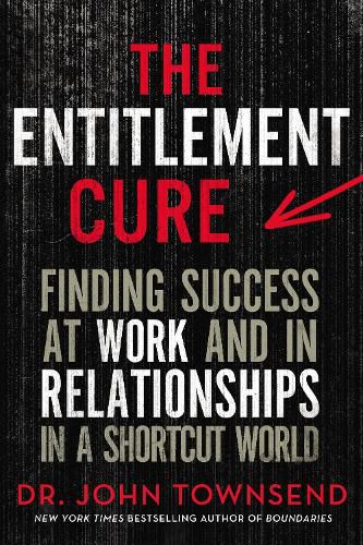 Cover image for The Entitlement Cure: Finding Success at Work and in Relationships in a Shortcut World