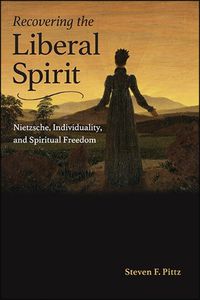 Cover image for Recovering the Liberal Spirit: Nietzsche, Individuality, and Spiritual Freedom