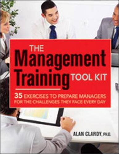 Cover image for The Management Training Tool Kit: 35 Exercises to Prepare Managers for the Challenges They Face Every Day