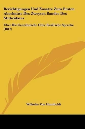 Cover image for Berichtigungen Und Zusatze Zum Ersten Abschnitte Des Zweyten Bandes Des Mithridates: Uber Die Cantabrische Oder Baskische Sprache (1817)