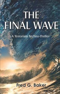 Cover image for The Final Wave: A Terrorism Techno-Thriller