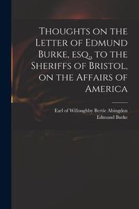 Cover image for Thoughts on the Letter of Edmund Burke, Esq., to the Sheriffs of Bristol, on the Affairs of America