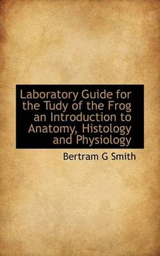 Cover image for Laboratory Guide for the Tudy of the Frog an Introduction to Anatomy, Histology and Physiology