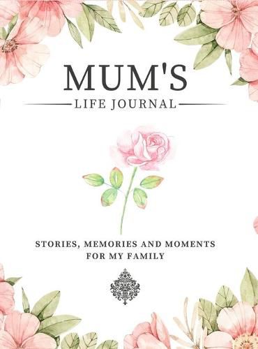 Mum's Life Journal: Stories, Memories and Moments for My Family A Guided Memory Journal to Share Mum's Life