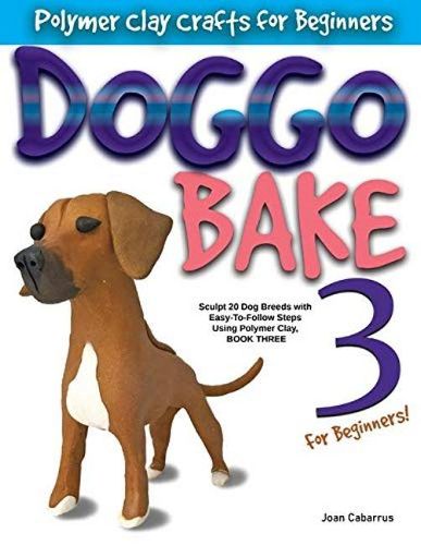 Cover image for DOGGO BAKE 3 For Beginners!: Sculpt 20 Dog Breeds with Easy-to-Follow Steps Using Polymer Clay, BOOK THREE