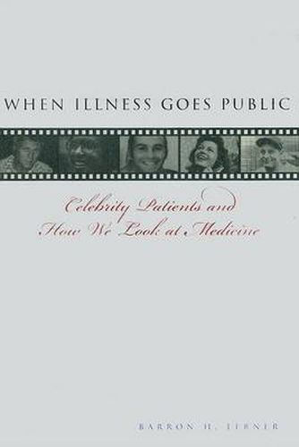 Cover image for When Illness Goes Public: Celebrity Patients and How We Look at Medicine