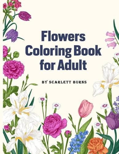 Cover image for Flowers Coloring Book for Adult: Flower Designs Adult Coloring Book with Bouquets, Wreaths, Swirls, Patterns, Decorations, Inspirational Designs, Featuring Flowers, Vases, Bunches and a Variety of Flower Designs