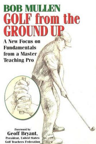Cover image for Golf From the Ground Up: A New Focus on Fundamentals from a Master Teaching Pro