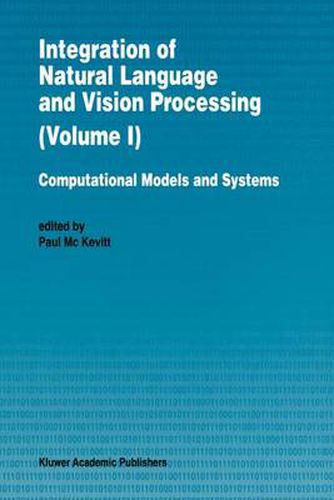 Cover image for Integration of Natural Language and Vision Processing: Computational Models and Systems