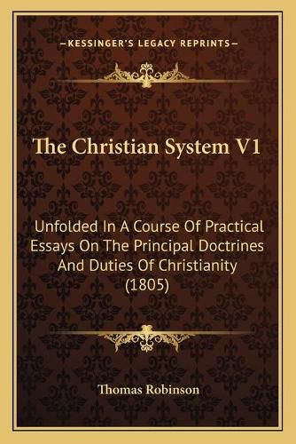 The Christian System V1: Unfolded in a Course of Practical Essays on the Principal Doctrines and Duties of Christianity (1805)