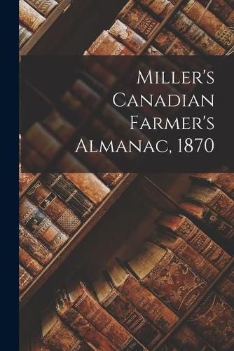 Cover image for Miller's Canadian Farmer's Almanac, 1870