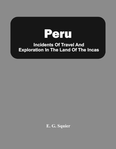 Peru; Incidents Of Travel And Exploration In The Land Of The Incas