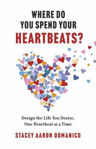 Cover image for Where Do You Spend Your Heartbeats?: Design the Life You Desire, One Heartbeat at a Time