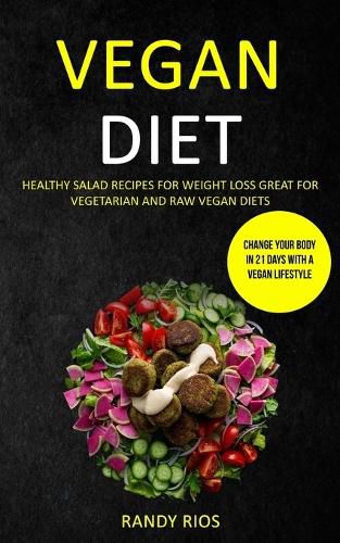 Cover image for Vegan Diet: Healthy Salad Recipes for Weight Loss, Great for Vegetarian and Raw Vegan Diets (Change Your Body in 21 Days with a Vegan Lifestyle)