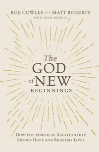 Cover image for The God of New Beginnings: How the Power of Relationship Brings Hope and Redeems Lives