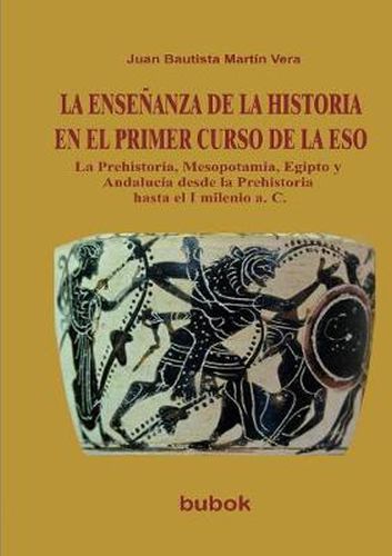 Cover image for LA ENSENANZA DE LA HISTORIA EN EL PRIMER CURSO DE LA ESO. La Prehistoria, Mesopotamia, Egipto y Andalucia desde la Prehistoria hasta el I milenio a. C.