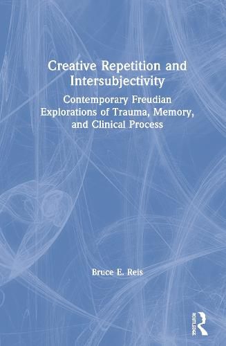 Cover image for Creative Repetition and Intersubjectivity: Contemporary Freudian Explorations of Trauma, Memory, and Clinical Process