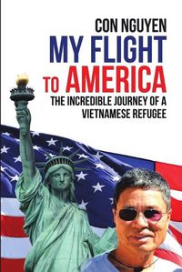 Cover image for My Flight to America: The Incredible Journey of a Vietnamese Refugee